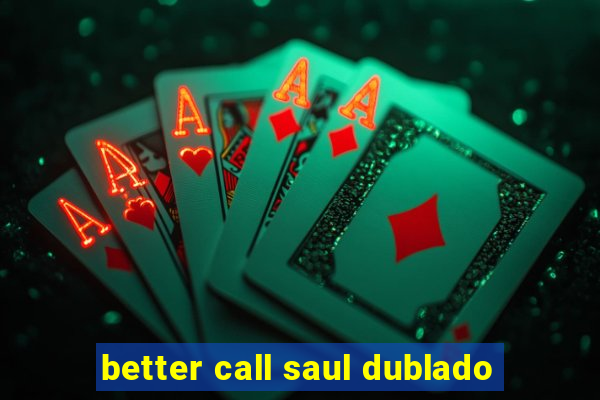 better call saul dublado